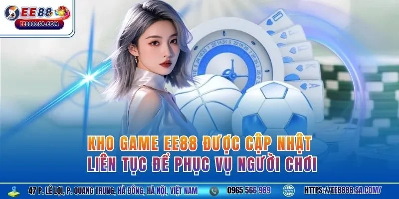 Kho game EE88 được cập nhật liên tục để phục vụ người chơi