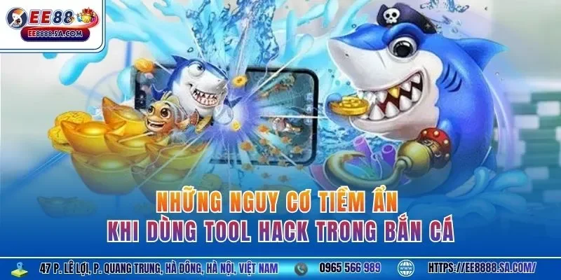 Những nguy cơ tiềm ẩn khi dùng tool hack trong bắn cá  