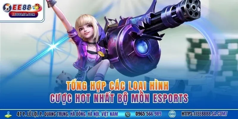 Tổng hợp các loại hình cược hot nhất bộ môn Esports